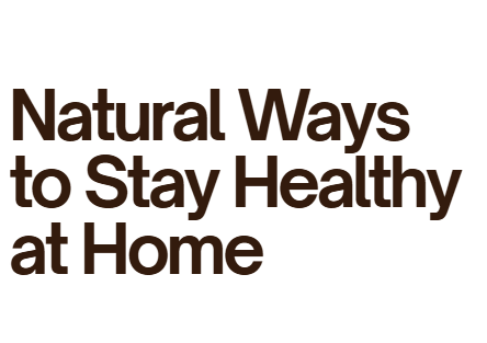 Natural ways to stay health at home