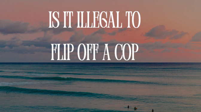 is it illegal to flip off a cop