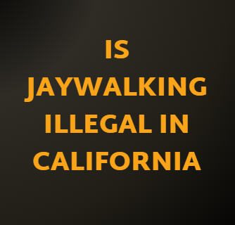 is jaywalking illegal in california