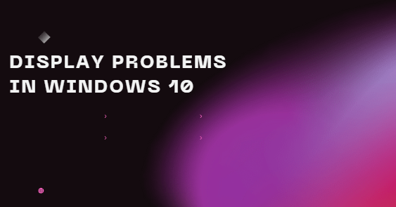 Display problems in windows 10