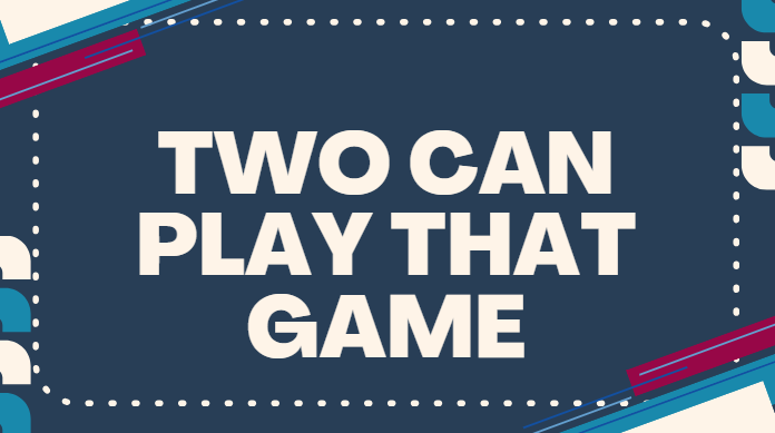 Two can play that game