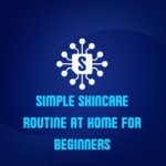 Simple skincare routine at home for beginners