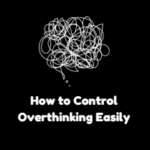 How to control overthinking easily
