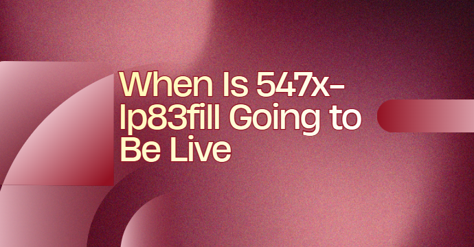 when is 547x-lp83fill going to be live