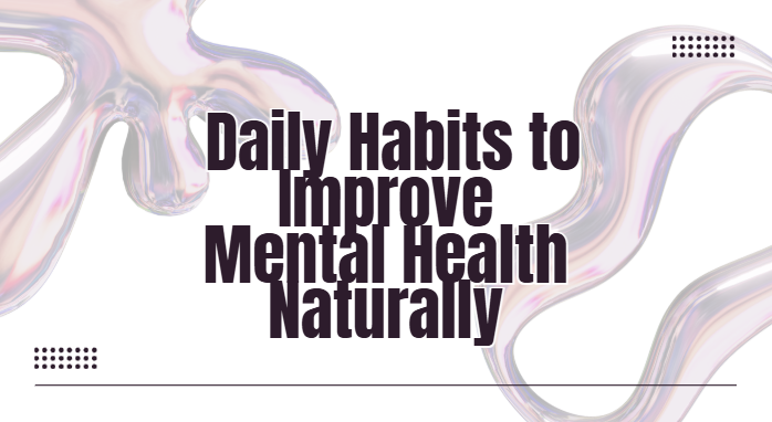 Daily habits to improve mental health naturally